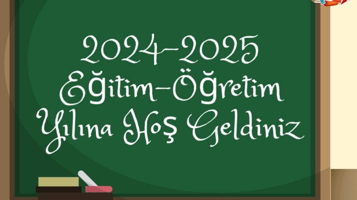 2024-2025 EĞİTİM -ÖĞRETİM YILINA HOŞ GELDİNİZ 